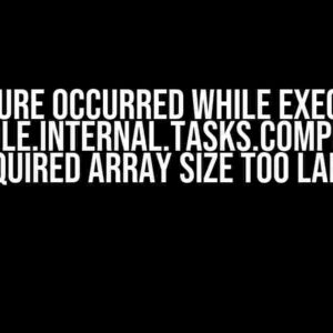 A Failure Occurred While Executing com.android.build.gradle.internal.tasks.CompressAssetsWorkAction: Required Array Size Too Large