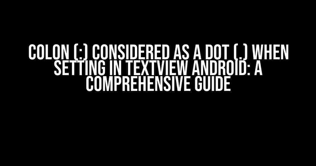 Colon (:) Considered as a Dot (.) when Setting in TextView Android: A Comprehensive Guide