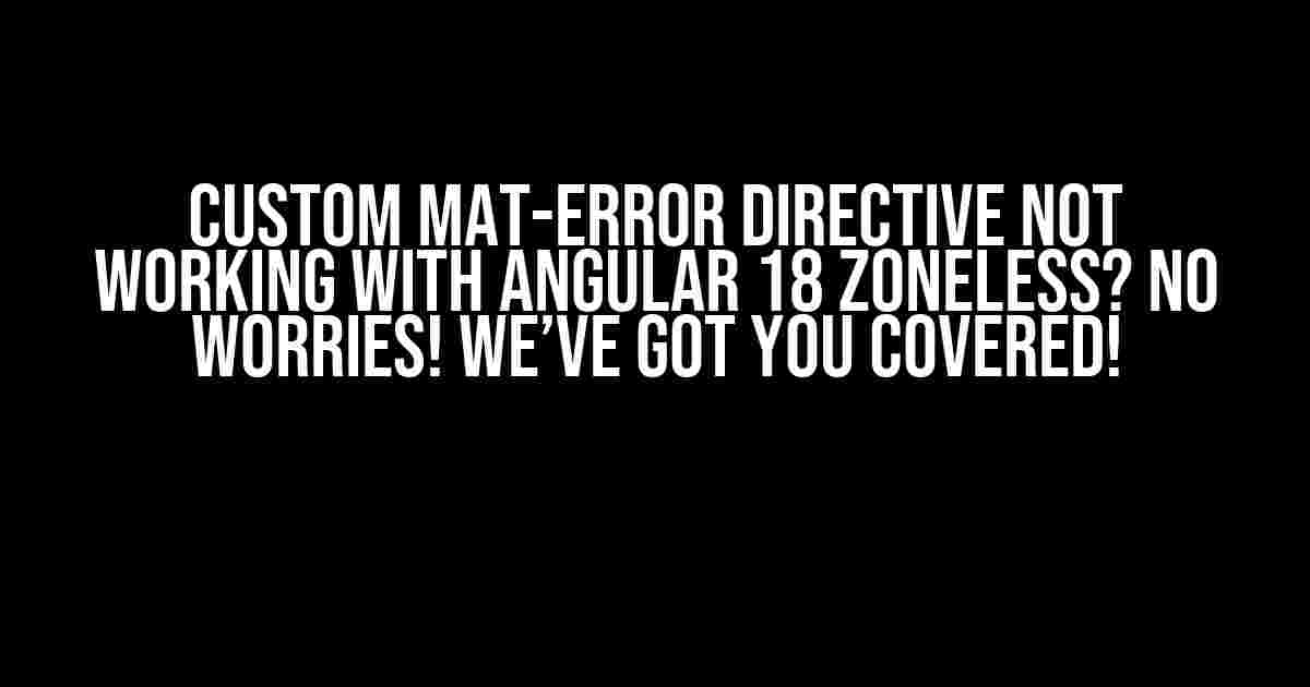 Custom mat-error directive not working with Angular 18 zoneless? No worries! We’ve got you covered!