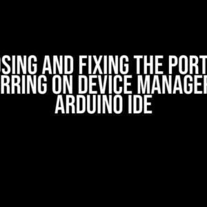 Diagnosing and Fixing the Port Error Occurring on Device Manager and Arduino IDE