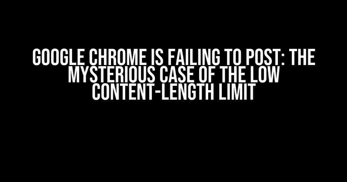 Google Chrome is Failing to POST: The Mysterious Case of the Low Content-Length Limit