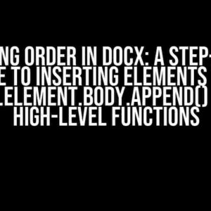 Mastering Order in Docx: A Step-by-Step Guide to Inserting Elements with Doc.Element.Body.Append() and High-Level Functions