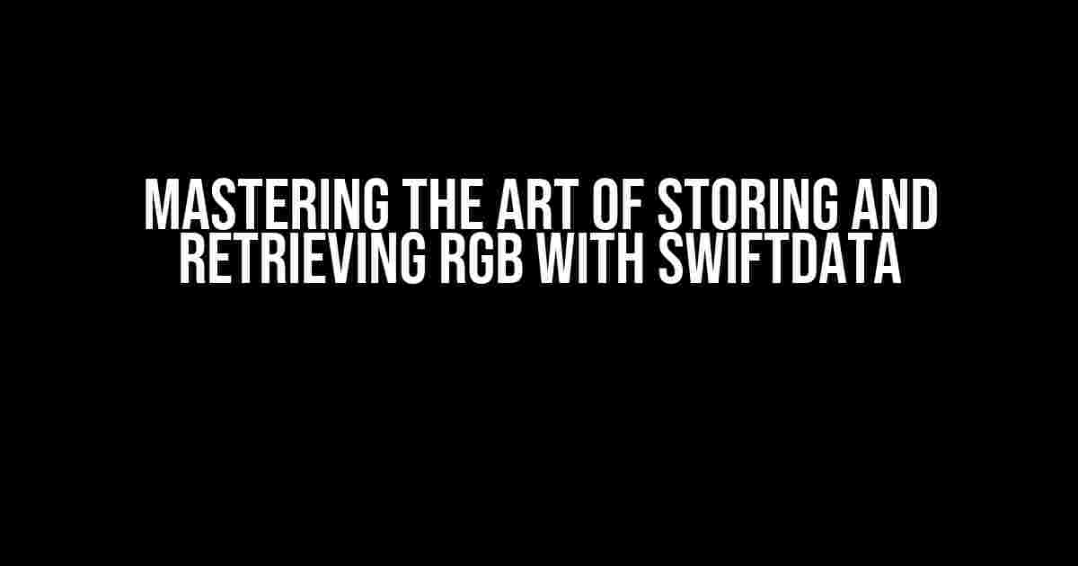 Mastering the Art of Storing and Retrieving RGB with SwiftData