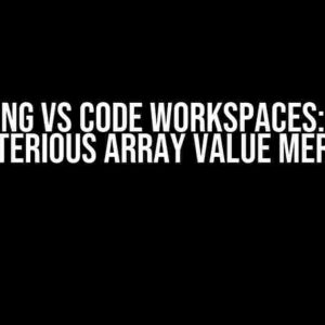 Mastering VS Code Workspaces: Solving the Mysterious Array Value Merge Issue