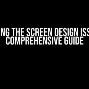 Solving the Screen Design Issue: A Comprehensive Guide