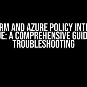 Terraform and Azure Policy Interaction Issue: A Comprehensive Guide to Troubleshooting