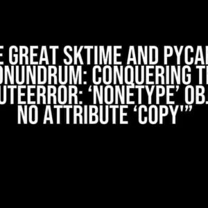 The Great Sktime and PyCaret Conundrum: Conquering the “AttributeError: ‘NoneType’ object has no attribute ‘copy'”