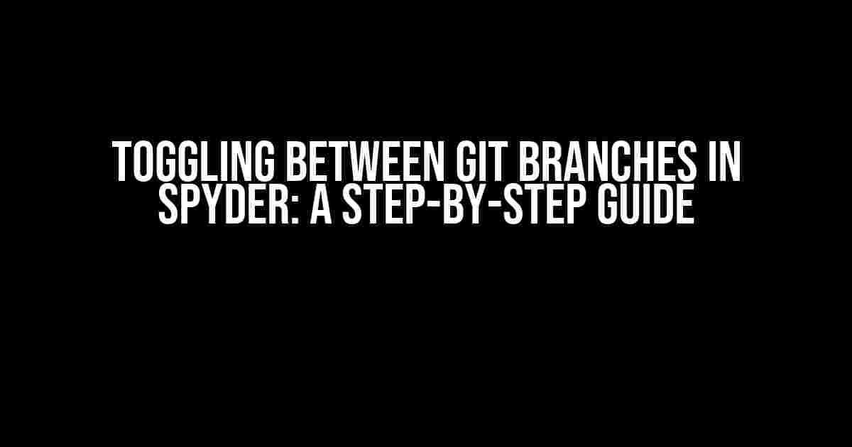 Toggling Between Git Branches in Spyder: A Step-by-Step Guide