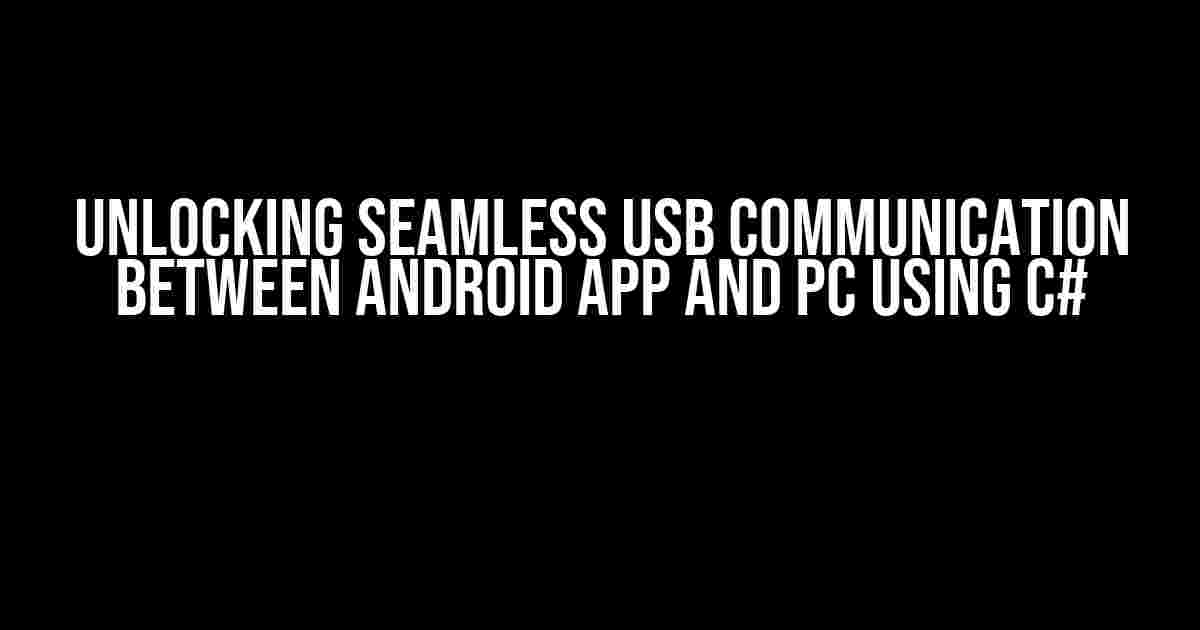 Unlocking Seamless USB Communication between Android App and PC Using C#