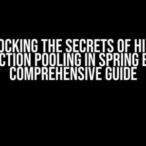 Unlocking the Secrets of Hikari Connection Pooling in Spring Boot: A Comprehensive Guide