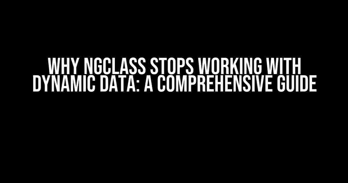 Why ngClass Stops Working with Dynamic Data: A Comprehensive Guide